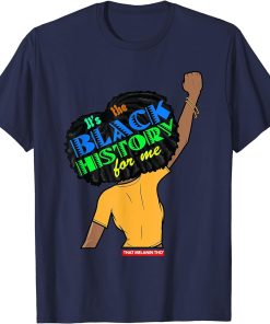 It"s The Black History For Me Black Woman With Fist and Afro T-Shirt