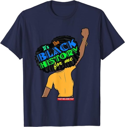 It"s The Black History For Me Black Woman With Fist and Afro T-Shirt