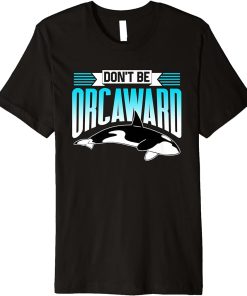 Don"t Be Orcaward Orca Awkward Orcas Humor Premium T-Shirt