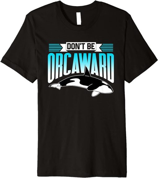 Don"t Be Orcaward Orca Awkward Orcas Humor Premium T-Shirt