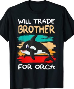 Will Trade Brother For Orca I Orca Whale I Sister Orca T-Shirt