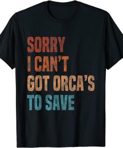 Sorry I Can"t Got Orca"s To Save Vintage Retro T-Shirt